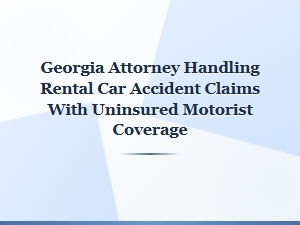 Georgia Rental Car Accidents and Uninsured Motorist Claims