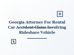 Georgia Attorney for Rideshare Rental Car Accident Claims